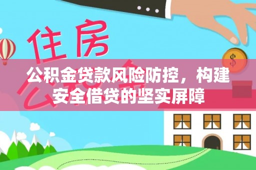 源汇公积金贷款风险防控，构建安全借贷的坚实屏障