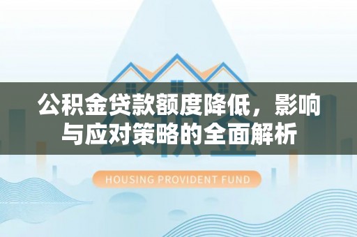源汇公积金贷款额度降低，影响与应对策略的全面解析