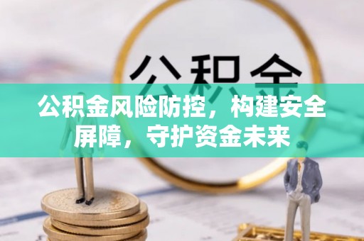 源汇公积金风险防控，构建安全屏障，守护资金未来