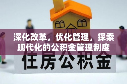 源汇深化改革，优化管理，探索现代化的公积金管理制度