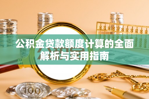 源汇公积金贷款额度计算的全面解析与实用指南
