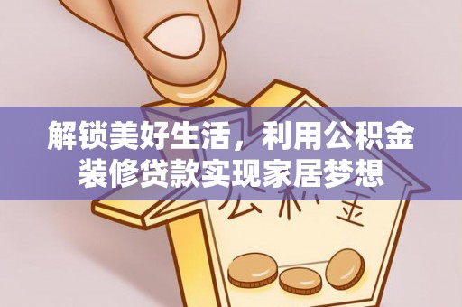 源汇解锁美好生活，利用公积金装修贷款实现家居梦想