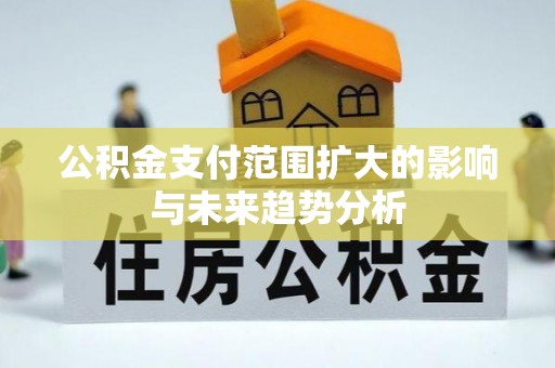 源汇公积金支付范围扩大的影响与未来趋势分析