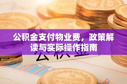 源汇公积金支付物业费，政策解读与实际操作指南