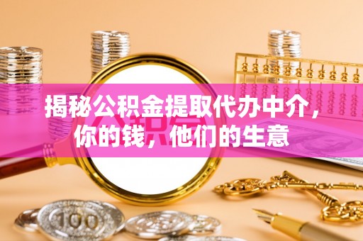 源汇揭秘公积金提取代办中介，你的钱，他们的生意