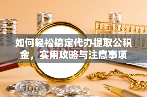 源汇如何轻松搞定代办提取公积金，实用攻略与注意事项