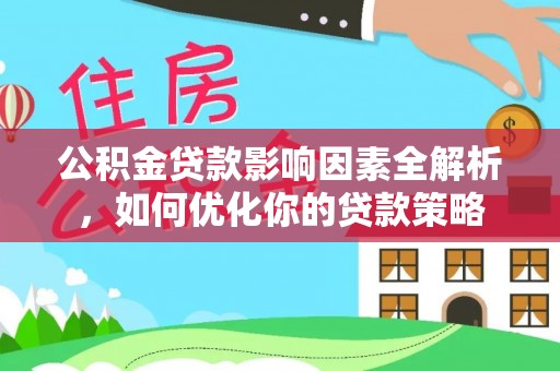 源汇公积金贷款影响因素全解析，如何优化你的贷款策略