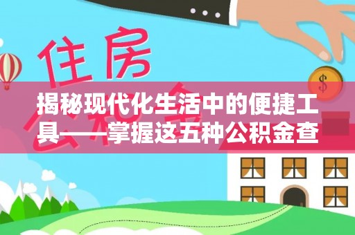 源汇揭秘现代化生活中的便捷工具——掌握这五种公积金查询方式让你省心又省力
