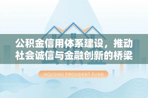 源汇公积金信用体系建设，推动社会诚信与金融创新的桥梁