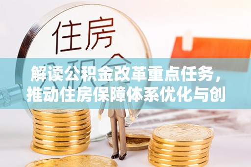 源汇解读公积金改革重点任务，推动住房保障体系优化与创新
