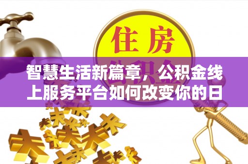 源汇智慧生活新篇章，公积金线上服务平台如何改变你的日常