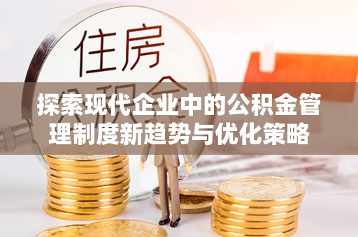 源汇探索现代企业中的公积金管理制度新趋势与优化策略