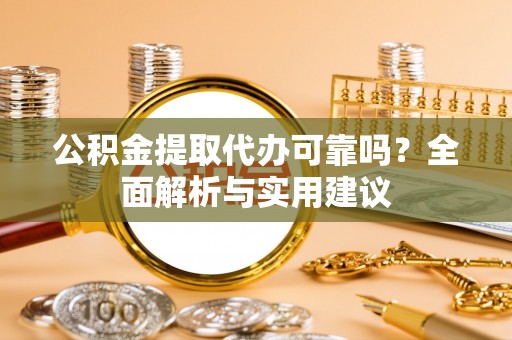 源汇公积金提取代办可靠吗？全面解析与实用建议