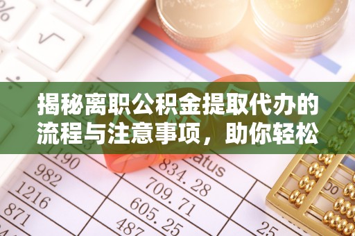 源汇揭秘离职公积金提取代办的流程与注意事项，助你轻松拿回属于你的钱！
