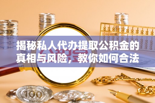 源汇揭秘私人代办提取公积金的真相与风险，教你如何合法高效操作