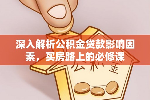 源汇深入解析公积金贷款影响因素，买房路上的必修课