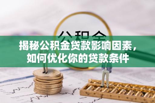 源汇揭秘公积金贷款影响因素，如何优化你的贷款条件