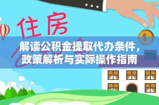 源汇解读公积金提取代办条件，政策解析与实际操作指南