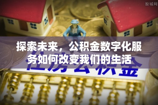 源汇探索未来，公积金数字化服务如何改变我们的生活