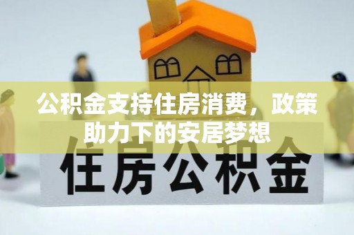 源汇公积金支持住房消费，政策助力下的安居梦想