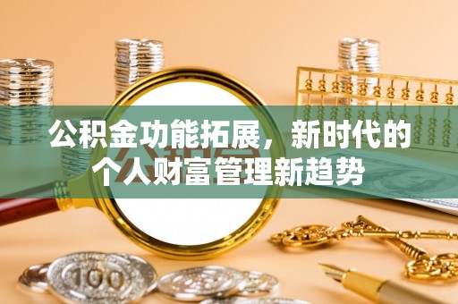 源汇公积金功能拓展，新时代的个人财富管理新趋势