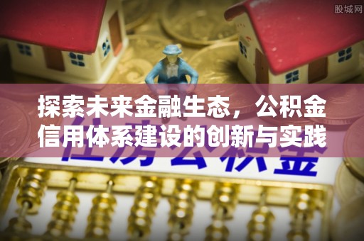 源汇探索未来金融生态，公积金信用体系建设的创新与实践