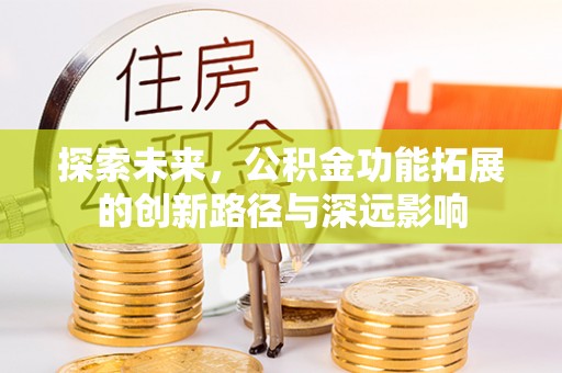 源汇探索未来，公积金功能拓展的创新路径与深远影响