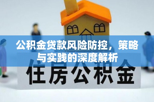 源汇公积金贷款风险防控，策略与实践的深度解析