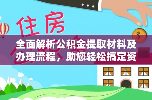 源汇全面解析公积金提取材料及办理流程，助您轻松搞定资金提取