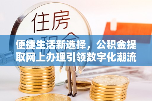 源汇便捷生活新选择，公积金提取网上办理引领数字化潮流