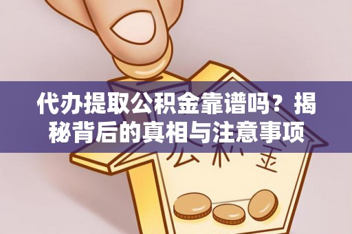源汇代办提取公积金靠谱吗？揭秘背后的真相与注意事项