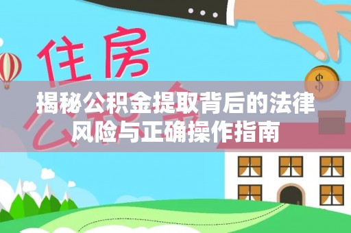 源汇揭秘公积金提取背后的法律风险与正确操作指南