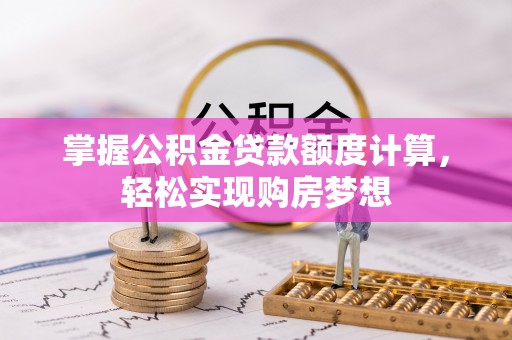源汇掌握公积金贷款额度计算，轻松实现购房梦想