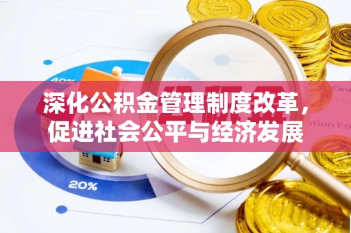 源汇深化公积金管理制度改革，促进社会公平与经济发展