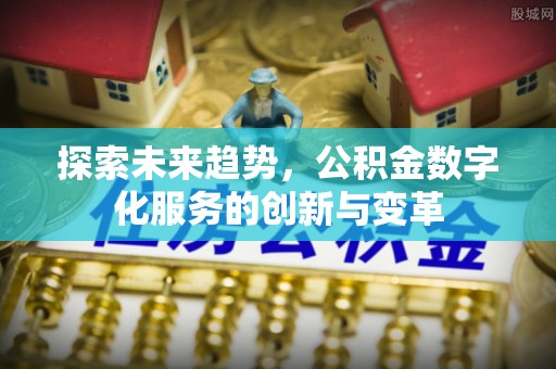 源汇探索未来趋势，公积金数字化服务的创新与变革