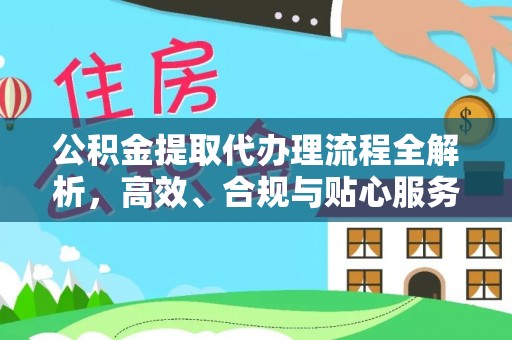 源汇公积金提取代办理流程全解析，高效、合规与贴心服务