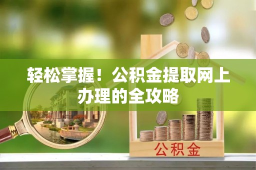 源汇轻松掌握！公积金提取网上办理的全攻略