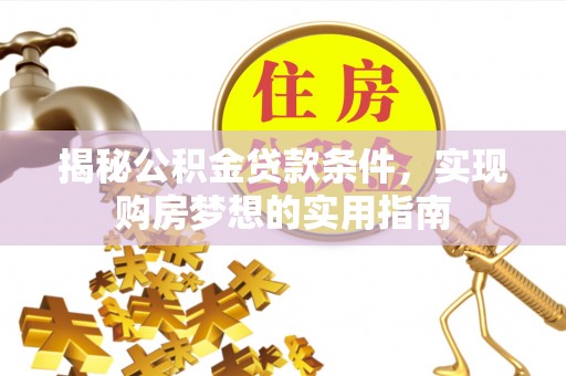 源汇揭秘公积金贷款条件，实现购房梦想的实用指南