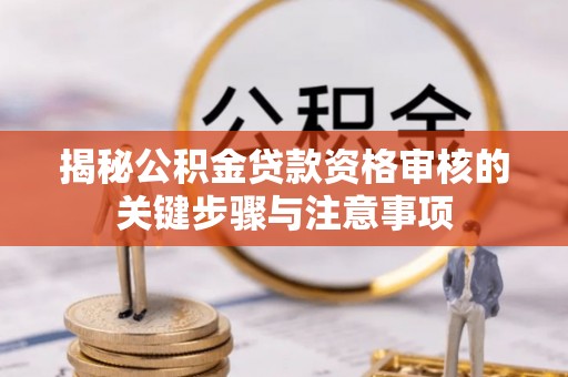 源汇揭秘公积金贷款资格审核的关键步骤与注意事项