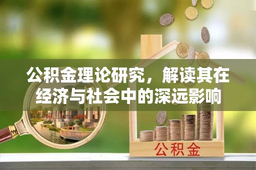 源汇公积金理论研究，解读其在经济与社会中的深远影响