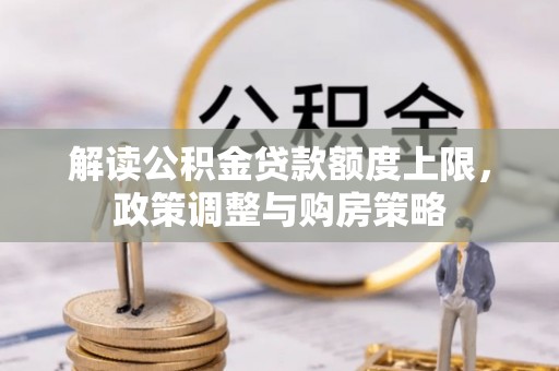 源汇解读公积金贷款额度上限，政策调整与购房策略