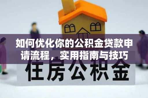 源汇如何优化你的公积金贷款申请流程，实用指南与技巧