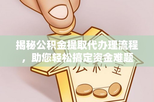 源汇揭秘公积金提取代办理流程，助您轻松搞定资金难题