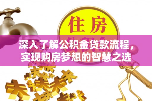 源汇深入了解公积金贷款流程，实现购房梦想的智慧之选