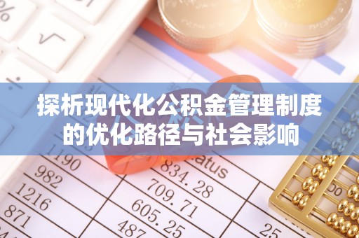 源汇探析现代化公积金管理制度的优化路径与社会影响