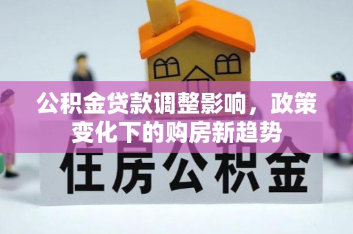 源汇公积金贷款调整影响，政策变化下的购房新趋势