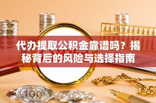 源汇代办提取公积金靠谱吗？揭秘背后的风险与选择指南
