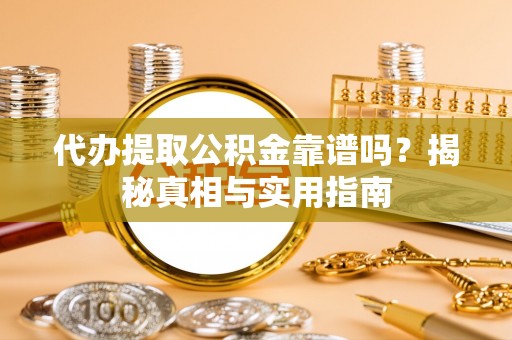 源汇代办提取公积金靠谱吗？揭秘真相与实用指南