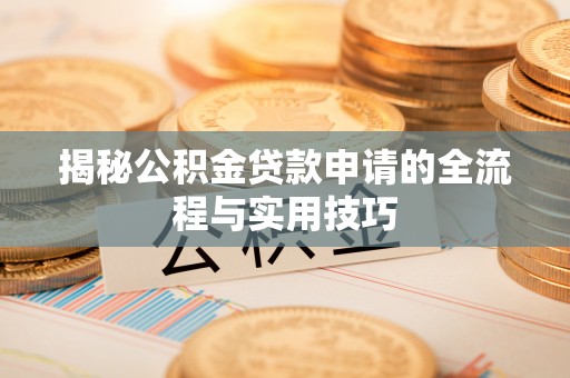 源汇揭秘公积金贷款申请的全流程与实用技巧