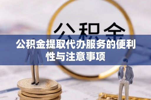 源汇公积金提取代办服务的便利性与注意事项